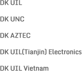 DK UIL, DK UNC, DK AZTEC, DK UIL(Tianjin) Electronics, DK UIL Vietnam